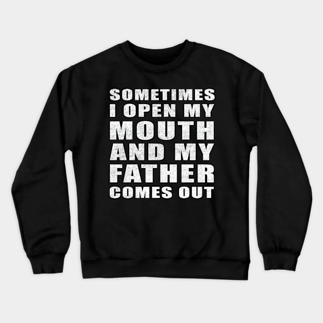 Sometimes I Open My Mouth And My Father Comes Out vintage funny gift idea Crewneck Sweatshirt by Smartdoc